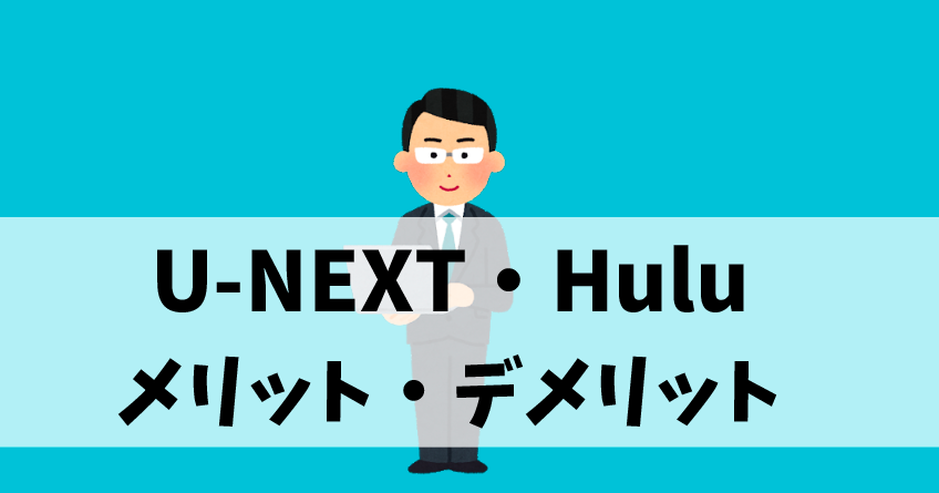 U-NEXT・Hulu比較_メリットデメリット
